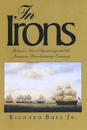 Image for In Irons: Britain`s Naval Supremacy and the American Revolutionary Economy