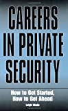Image for Careers In Private Security: How to Get Started, How to Get Ahead