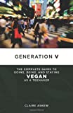 Image for Generation V: The Complete Guide to Going, Being, and Staying Vegan as a Teenager (Tofu Hound Press)