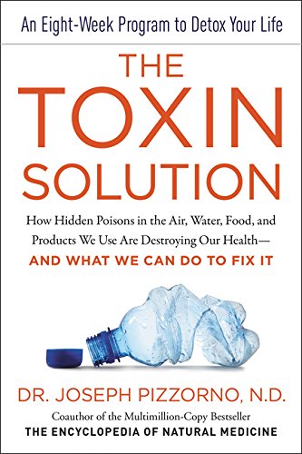 Image for The Toxin Solution: How Hidden Poisons in the Air, Water, Food, and Products We Use Are Destroying Our Health--AND WHAT WE CAN DO TO FIX IT