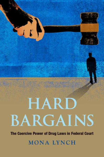 Image for Hard Bargains: The Coercive Power of Drug Laws in Federal Court